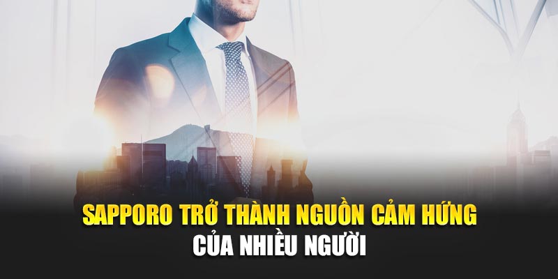CEO Sapporo - Người Dẫn Dắt Nhà Cái QQ88 Đến Thành Công 3 Sapporo trở thành nguồn cảm hứng của nhiều người