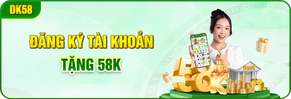 đăng ký tài khoản tặng 58k